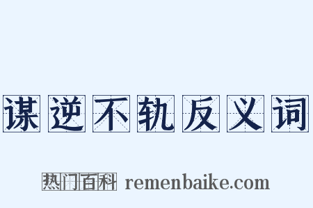 谋逆不轨反义词是什么意思的图片